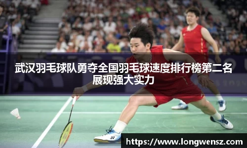 武汉羽毛球队勇夺全国羽毛球速度排行榜第二名展现强大实力